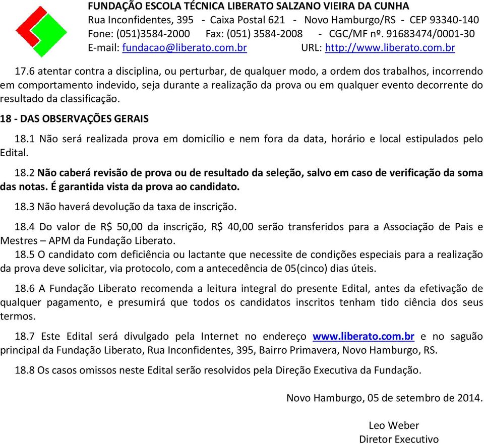 É garantida vista da prova ao candidato. 18.3 Não haverá devolução da taxa de inscrição. 18.4 Do valor de R$ 50,00 da inscrição, R$ 40,00 serão transferidos para a Associação de Pais e Mestres APM da Fundação Liberato.