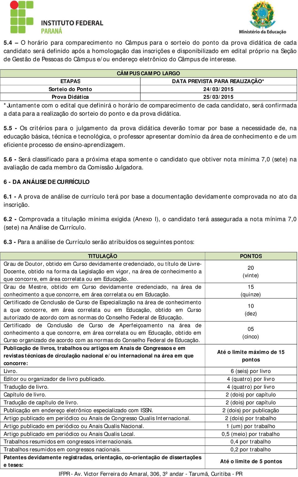 ETAPAS DATA PREVISTA PARA REALIZAÇÃO* Sorteio do Ponto 24/03/2015 Prova Didática 25/03/2015 *Juntamente com o edital que definirá o horário de comparecimento de cada candidato, será confirmada a data