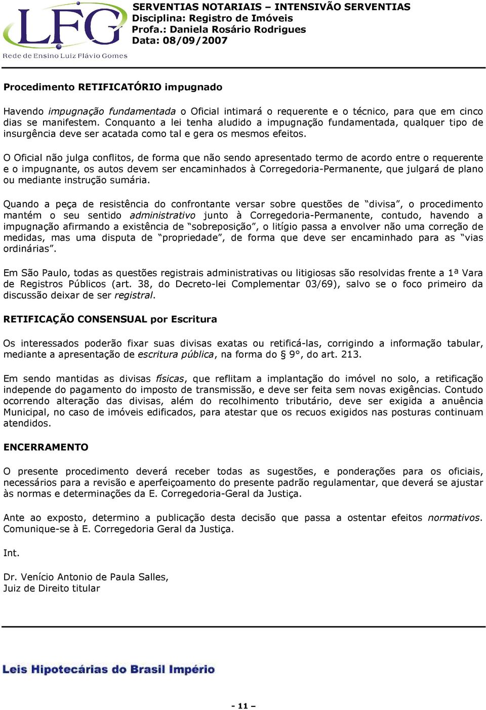 O Oficial não julga conflitos, de forma que não sendo apresentado termo de acordo entre o requerente e o impugnante, os autos devem ser encaminhados à Corregedoria-Permanente, que julgará de plano ou