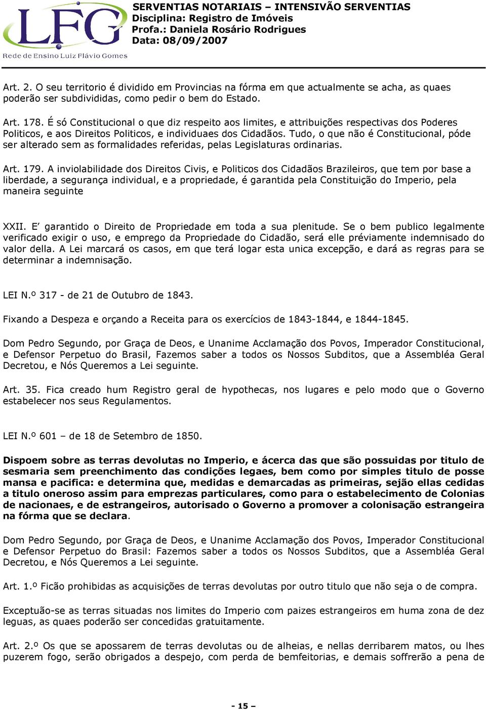 Tudo, o que não é Constitucional, póde ser alterado sem as formalidades referidas, pelas Legislaturas ordinarias. Art. 179.