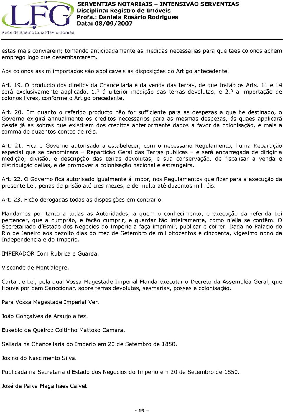 11 e 14 será exclusivamente applicado, 1.º á ulterior medição das terras devolutas, e 2.º á importação de colonos livres, conforme o Artigo precedente. Art. 20.