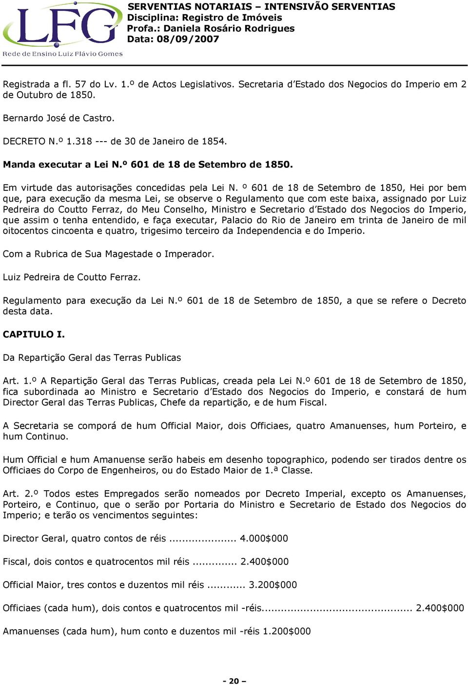 º 601 de 18 de Setembro de 1850, Hei por bem que, para execução da mesma Lei, se observe o Regulamento que com este baixa, assignado por Luiz Pedreira do Coutto Ferraz, do Meu Conselho, Ministro e