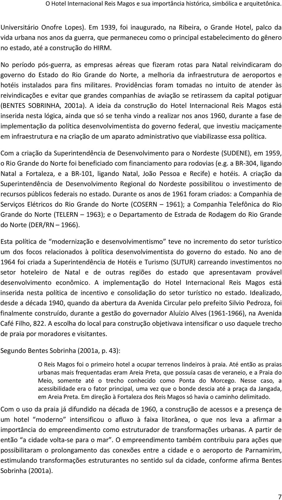 No período pós-guerra, as empresas aéreas que fizeram rotas para Natal reivindicaram do governo do Estado do Rio Grande do Norte, a melhoria da infraestrutura de aeroportos e hotéis instalados para