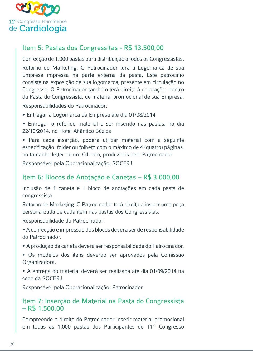 O Patrocinador também terá direito à colocação, dentro da Pasta do Congressista, de material promocional de sua Empresa.