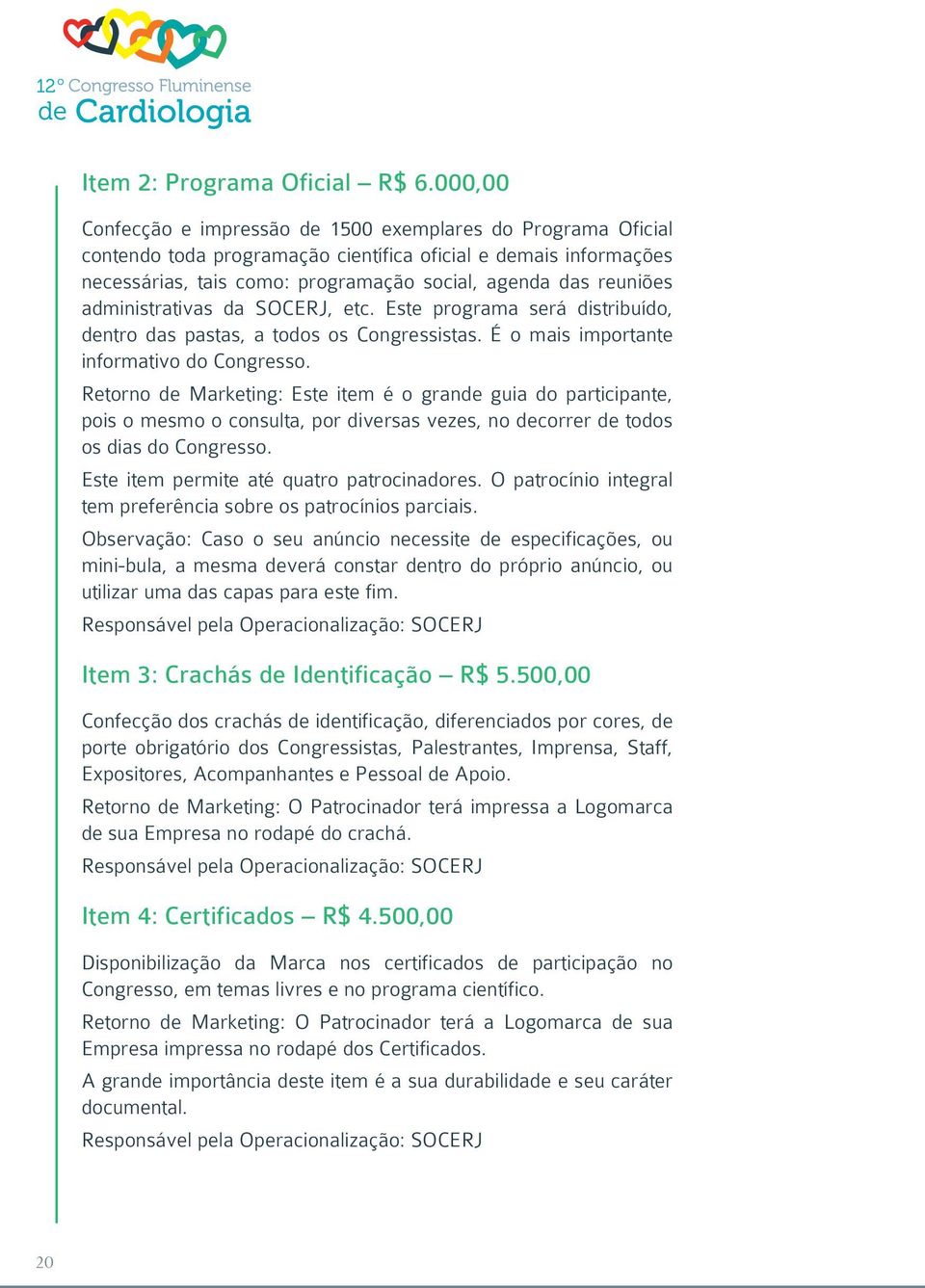 administrativas da SOCERJ, etc. Este programa será distribuído, dentro das pastas, a todos os Congressistas. É o mais importante informativo do Congresso.