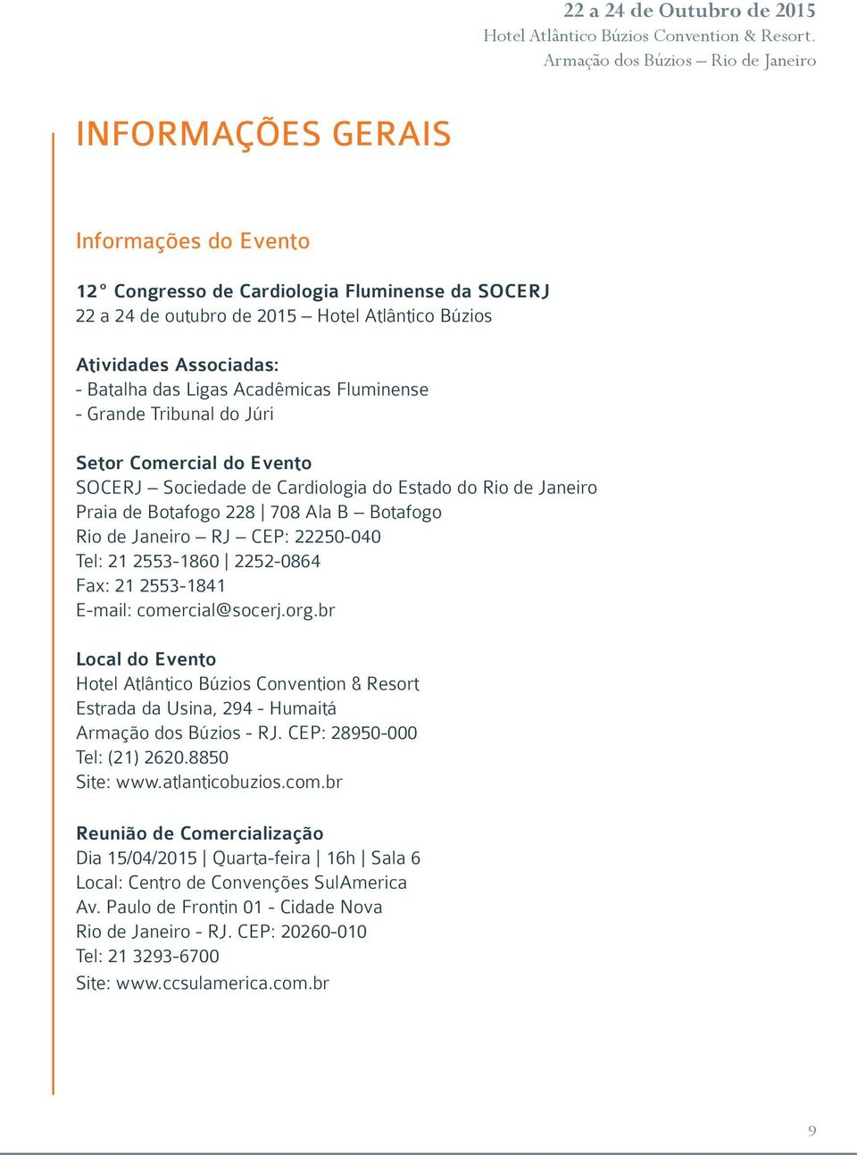 Janeiro RJ CEP: 22250-040 Tel: 21 2553-1860 2252-0864 Fax: 21 2553-1841 E-mail: comercial@socerj.org.