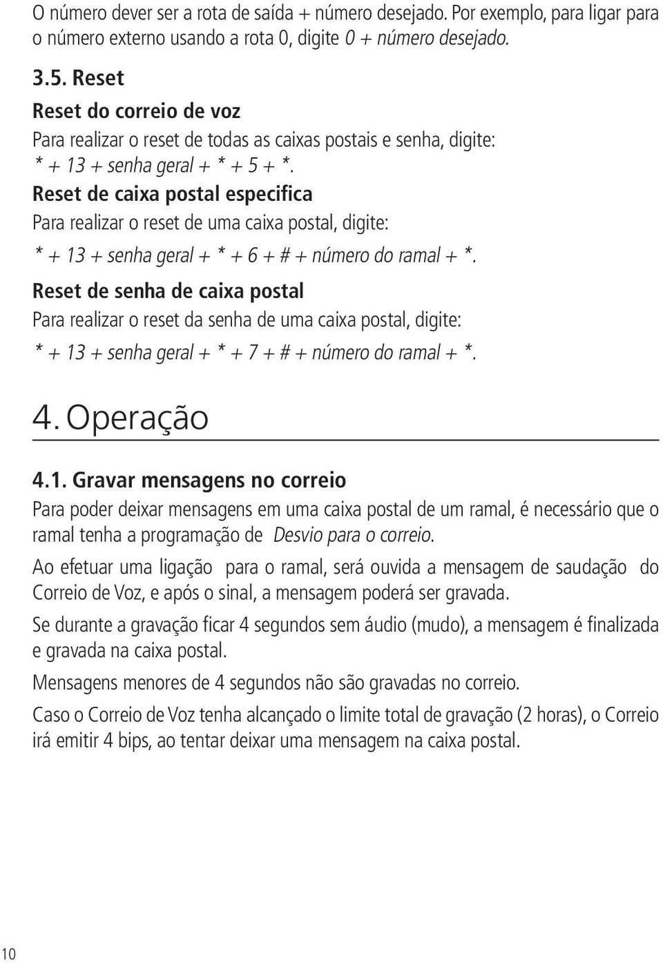 Reset de caixa postal especifica Para realizar o reset de uma caixa postal, digite: * + 13 + senha geral + * + 6 + # + número do ramal + *.