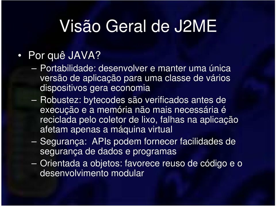 Robustez: bytecodes são verificados antes de execução e a memória não mais necessária é reciclada pelo coletor de