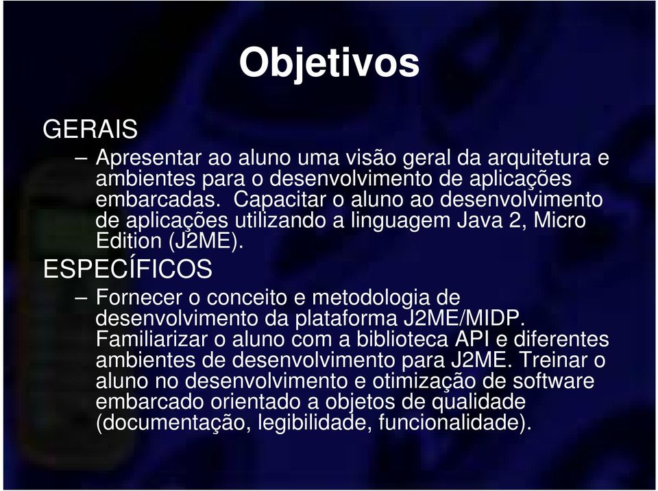 ESPECÍFICOS Fornecer o conceito e metodologia de desenvolvimento da plataforma J2ME/MIDP.