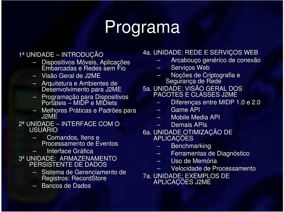 DADOS Sistema de Gerenciamento de Registros: RecordStore Bancos de Dados 4a. UNIDADE: REDE E SERVIÇOS WEB Arcabouço genérico de conexão Serviços Web Noções de Criptografia e Segurança de Rede 5a.