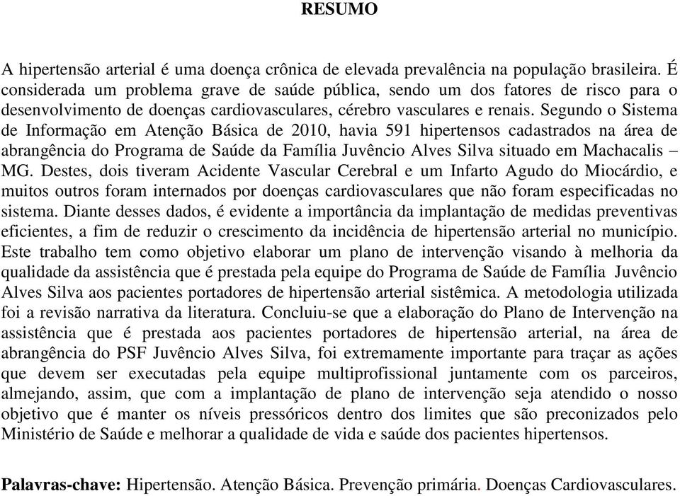 Segundo o Sistema de Informação em Atenção Básica de 2010, havia 591 hipertensos cadastrados na área de abrangência do Programa de Saúde da Família Silva situado em Machacalis MG.