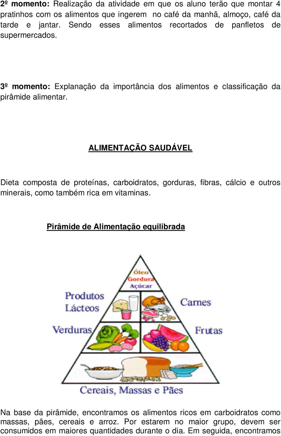 ALIMENTAÇÃO SAUDÁVEL Dieta composta de proteínas, carboidratos, gorduras, fibras, cálcio e outros minerais, como também rica em vitaminas.