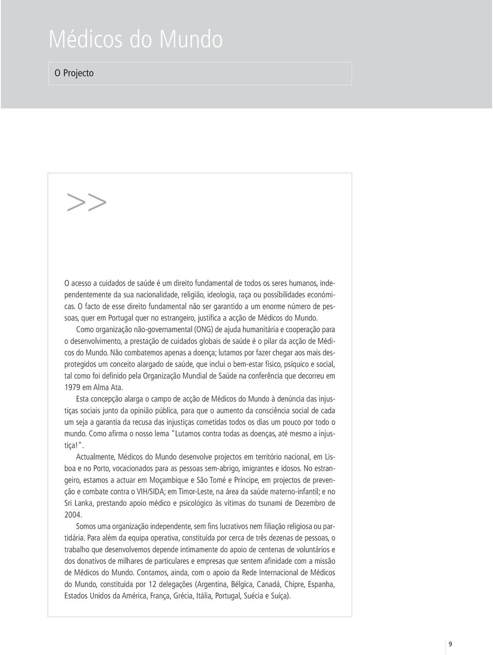 Como organização não-governamental (ONG) de ajuda humanitária e cooperação para o desenvolvimento, a prestação de cuidados globais de saúde é o pilar da acção de Médicos do Mundo.