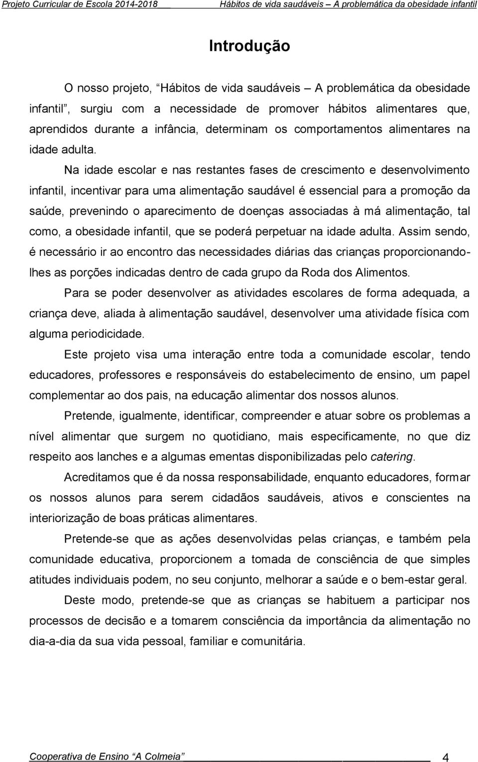 Na idade escolar e nas restantes fases de crescimento e desenvolvimento infantil, incentivar para uma alimentação saudável é essencial para a promoção da saúde, prevenindo o aparecimento de doenças