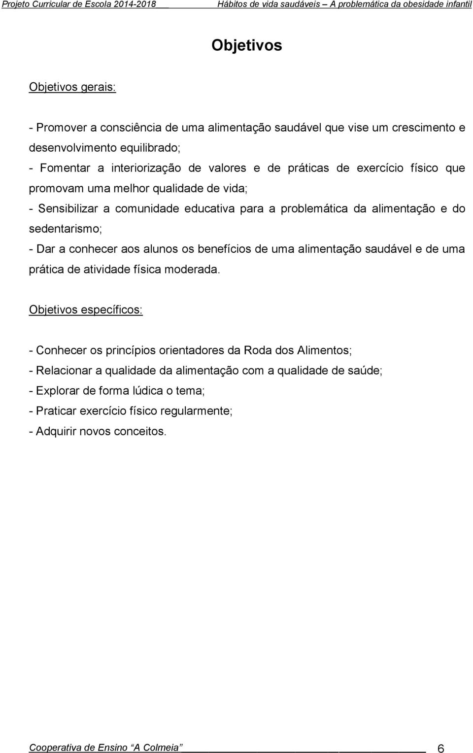 alunos os benefícios de uma alimentação saudável e de uma prática de atividade física moderada.