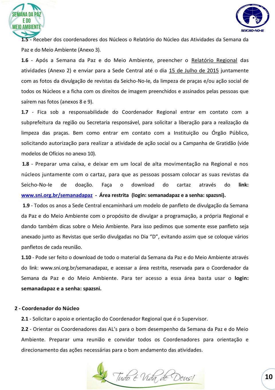 de revistas da Seicho-No-Ie, da limpeza de praças e/ou ação social de todos os Núcleos e a ficha com os direitos de imagem preenchidos e assinados pelas pessoas que saírem nas fotos (anexos 8 e 9). 1.