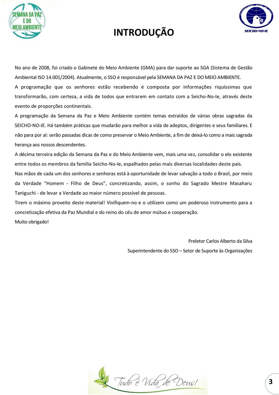 A programação que os senhores estão recebendo é composta por informações riquíssimas que transformarão, com certeza, a vida de todos que entrarem em contato com a Seicho-No-Ie, através deste evento