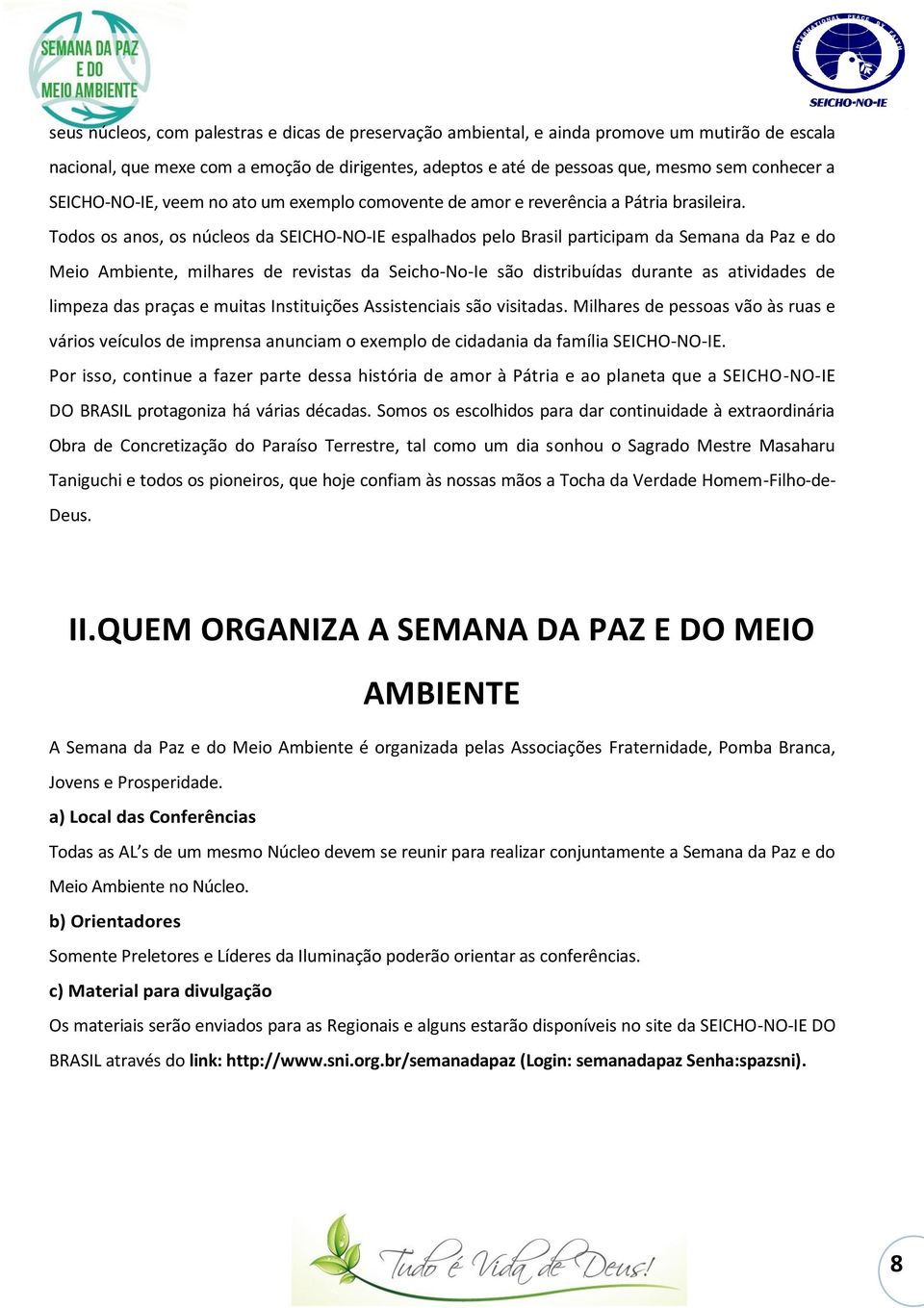 Todos os anos, os núcleos da SEICHO-NO-IE espalhados pelo Brasil participam da Semana da Paz e do Meio Ambiente, milhares de revistas da Seicho-No-Ie são distribuídas durante as atividades de limpeza