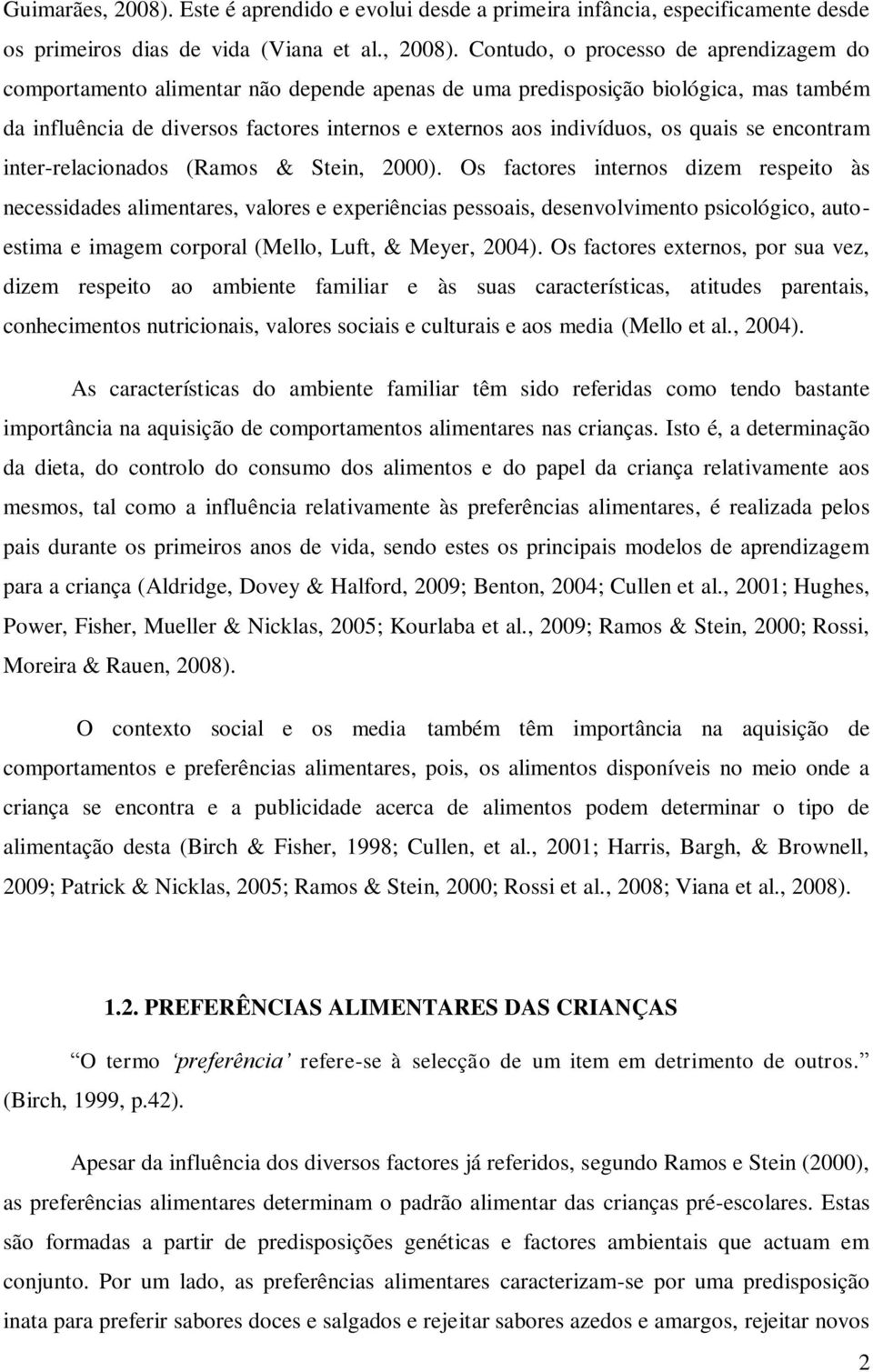 Contudo, o processo de aprendizagem do comportamento alimentar não depende apenas de uma predisposição biológica, mas também da influência de diversos factores internos e externos aos indivíduos, os