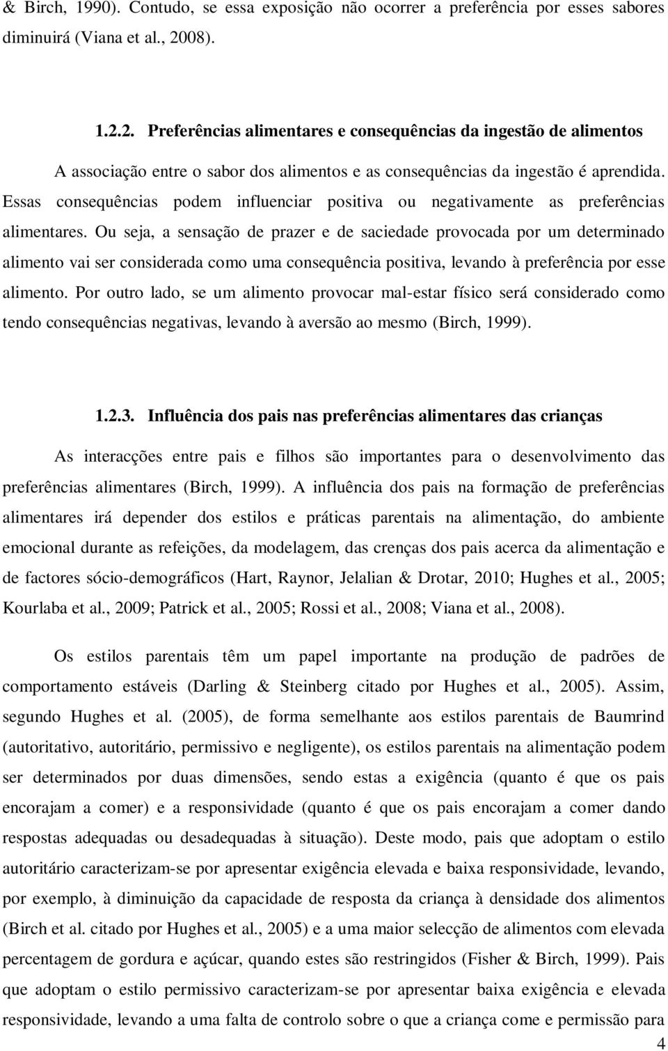 Essas consequências podem influenciar positiva ou negativamente as preferências alimentares.