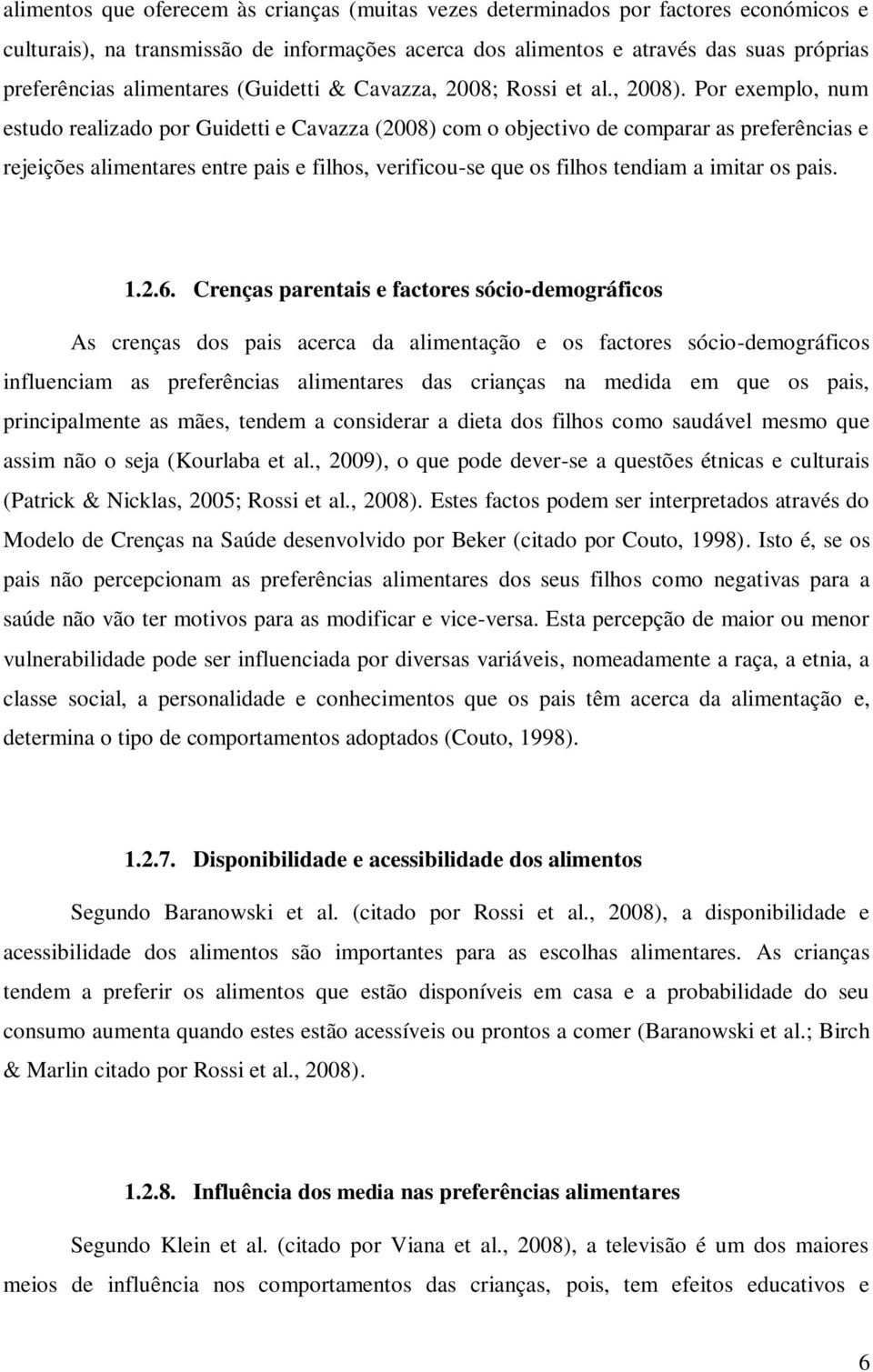 Por exemplo, num estudo realizado por Guidetti e Cavazza (2008) com o objectivo de comparar as preferências e rejeições alimentares entre pais e filhos, verificou-se que os filhos tendiam a imitar os