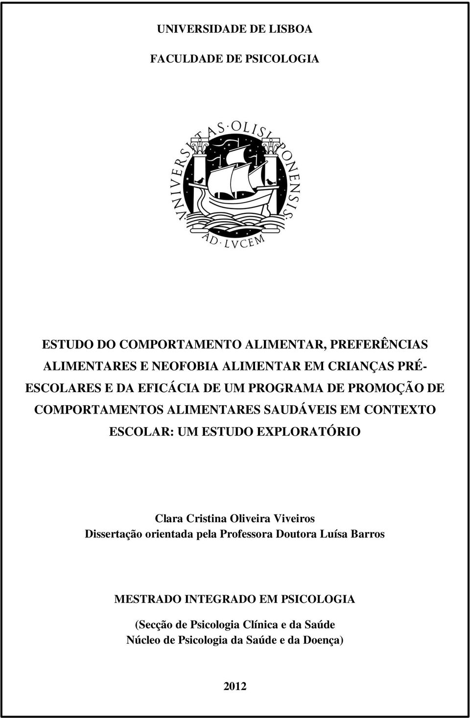 CONTEXTO ESCOLAR: UM ESTUDO EXPLORATÓRIO Clara Cristina Oliveira Viveiros Dissertação orientada pela Professora Doutora