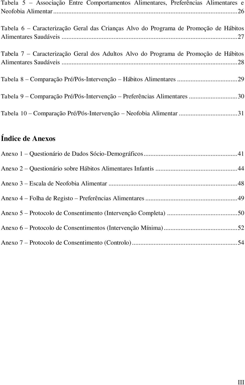 .. 27 Tabela 7 Caracterização Geral dos Adultos Alvo do Programa de Promoção de Hábitos Alimentares Saudáveis... 28 Tabela 8 Comparação Pré/Pós-Intervenção Hábitos Alimentares.