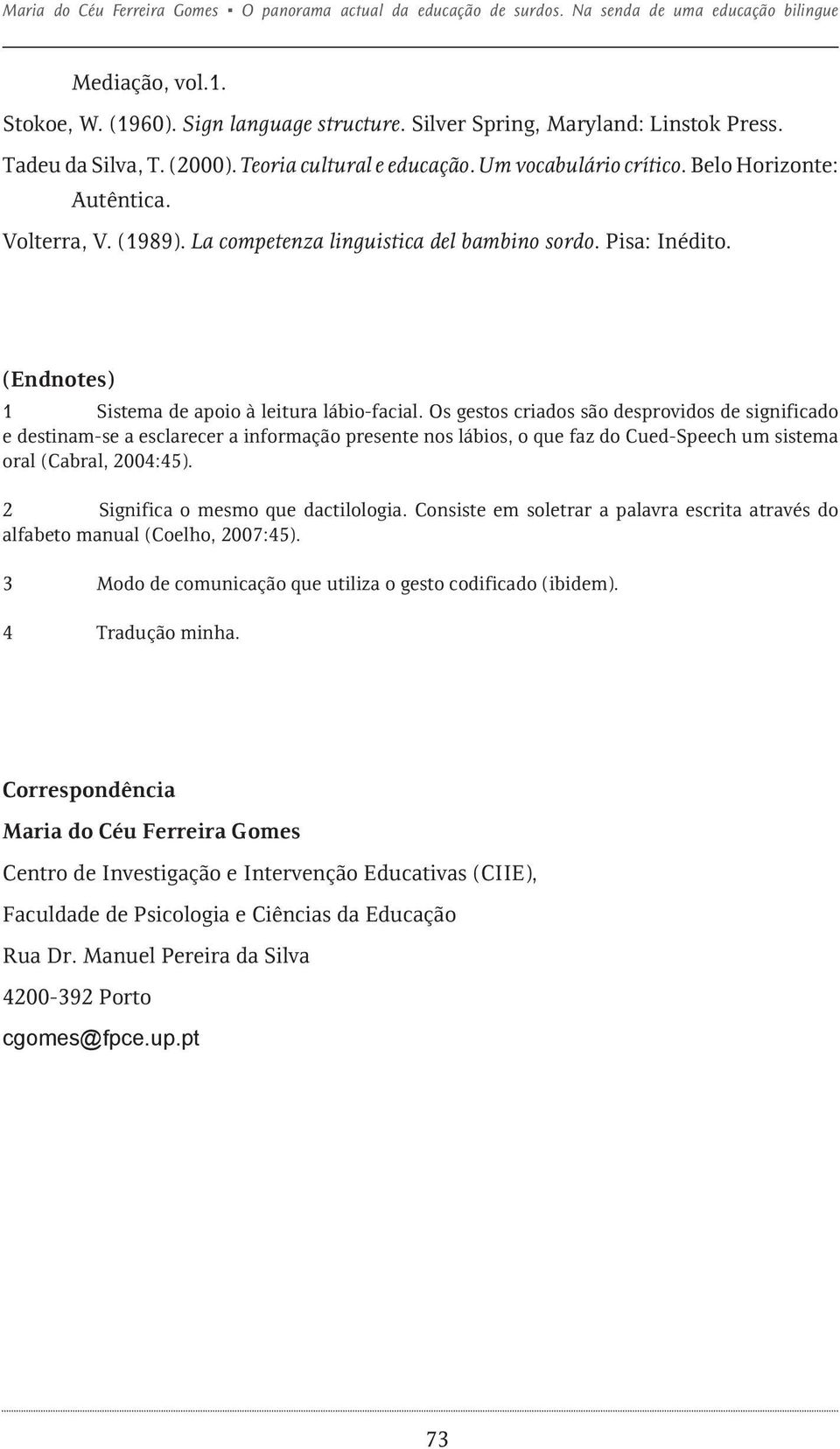 La competenza linguistica del bambino sordo. Pisa: Inédito. (Endnotes) 1 Sistema de apoio à leitura lábio-facial.