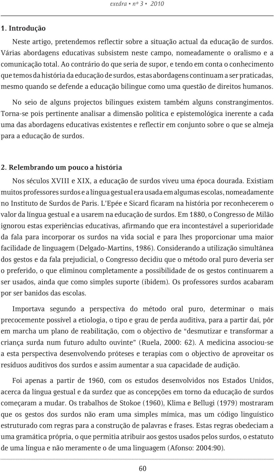 Ao contrário do que seria de supor, e tendo em conta o conhecimento que temos da história da educação de surdos, estas abordagens continuam a ser praticadas, mesmo quando se defende a educação