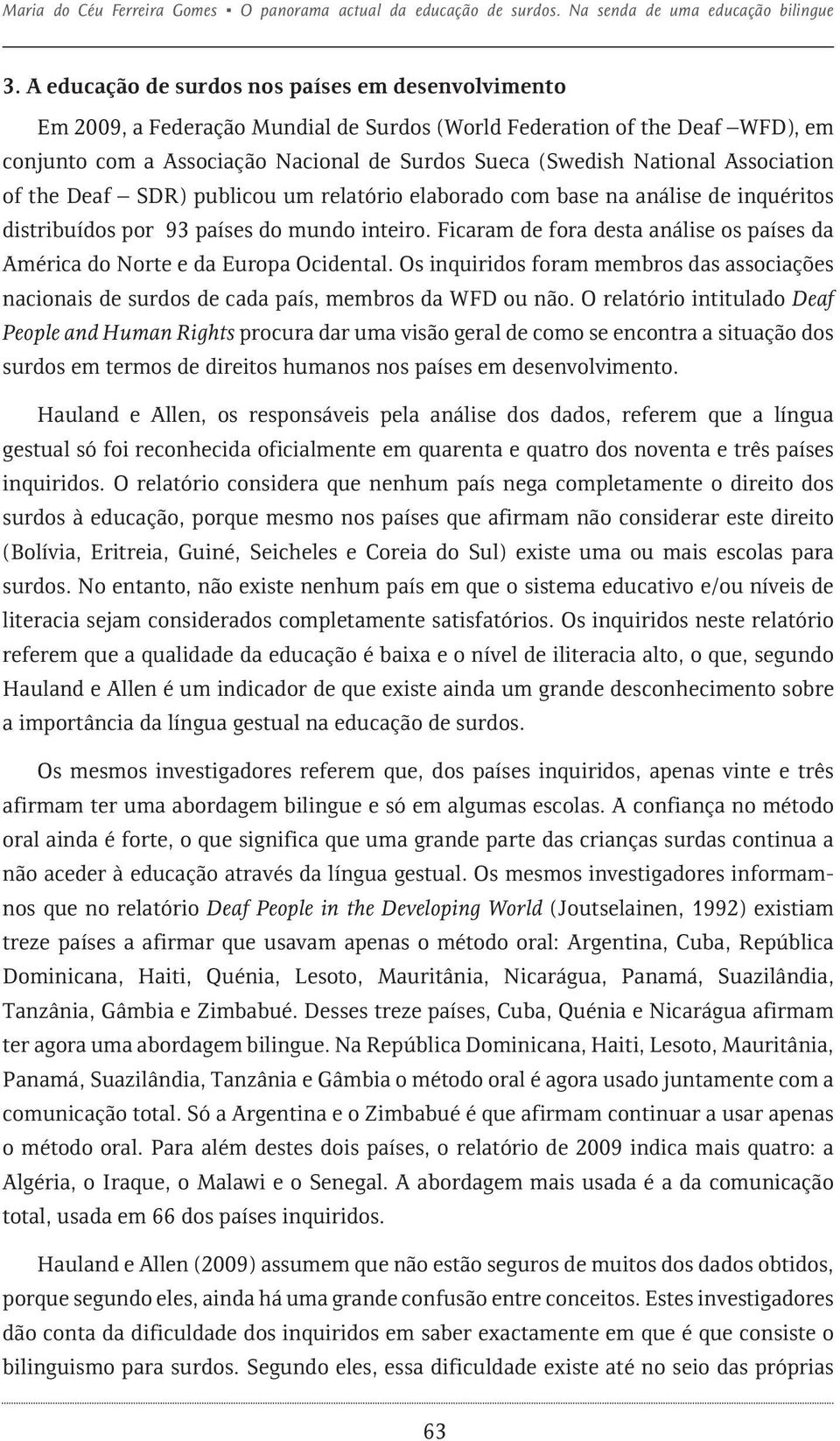 Association of the Deaf SDR) publicou um relatório elaborado com base na análise de inquéritos distribuídos por 93 países do mundo inteiro.