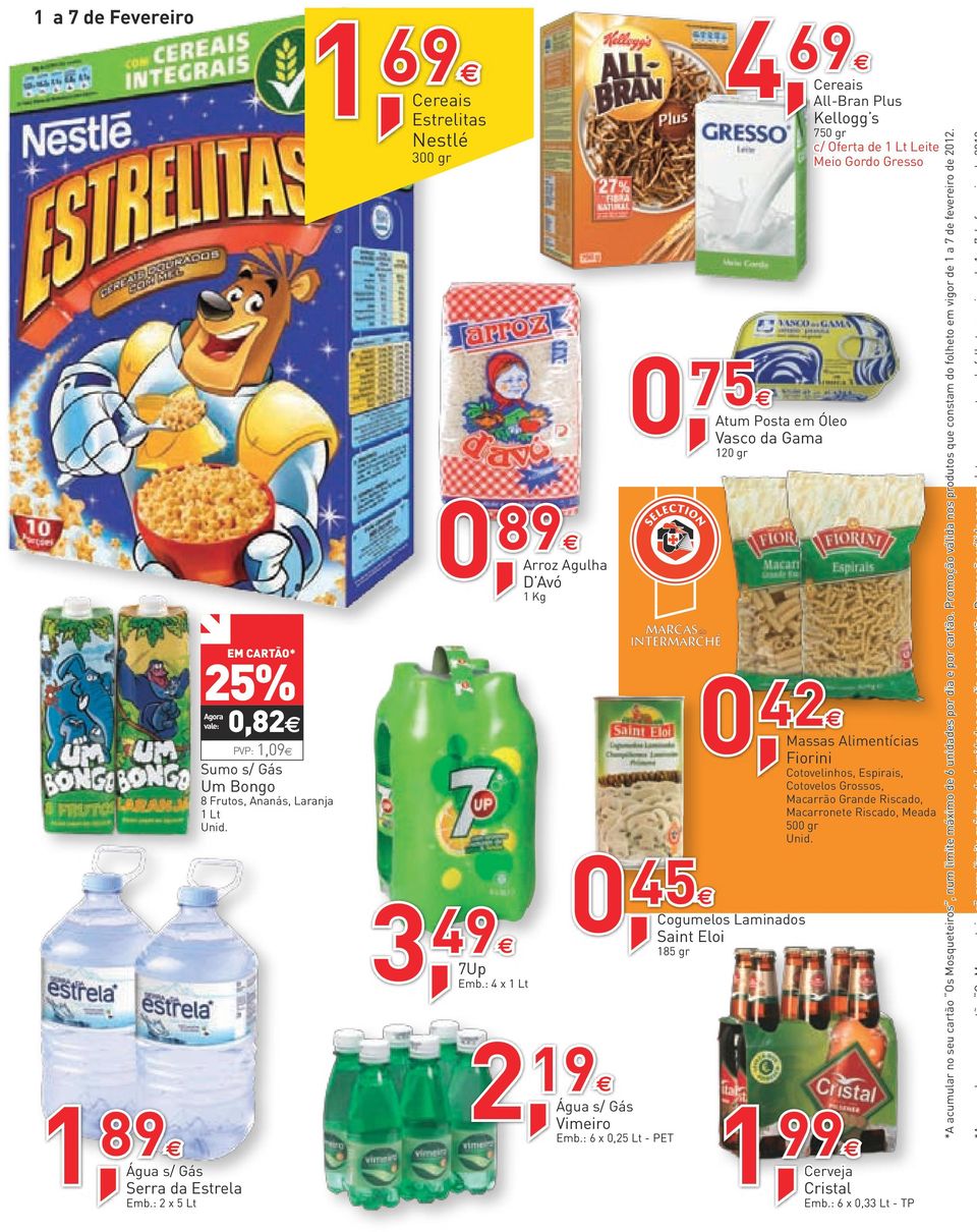 : 4 x 1 Lt 4, 69 Cereais All-Bran Plus Kellogg s 750 gr c/ Oferta de 1 Lt Leite Meio Gordo Gresso 0, 75 Atum Posta em Óleo Vasco da Gama 120 gr 0, 45 Cogumelos Laminados Saint Eloi 185 gr 2, 19 Água