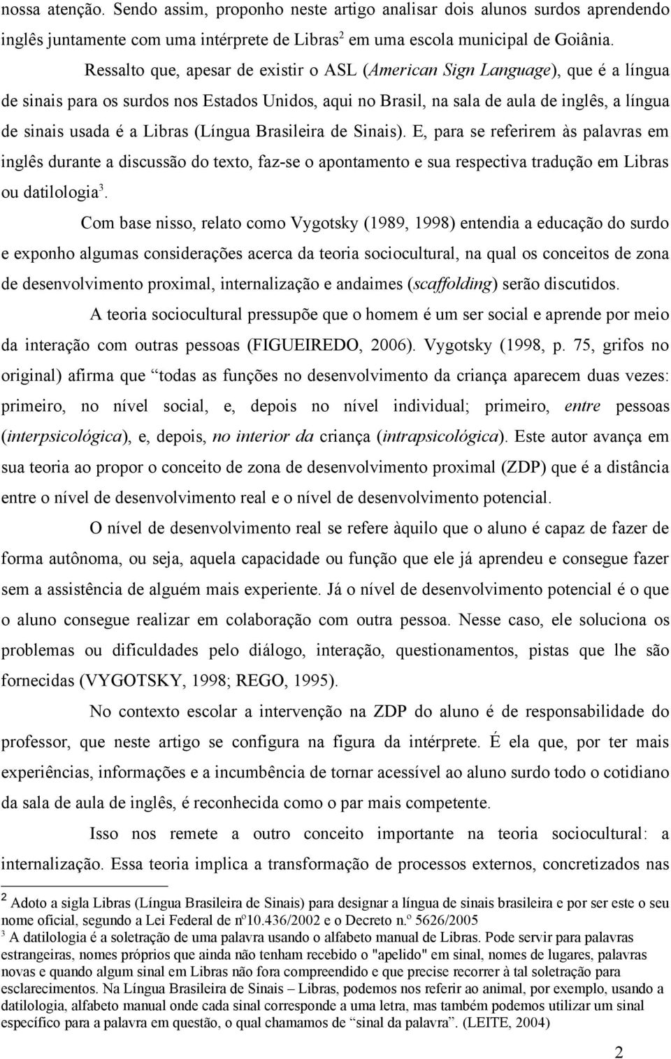 Libras (Língua Brasileira de Sinais). E, para se referirem às palavras em inglês durante a discussão do texto, faz-se o apontamento e sua respectiva tradução em Libras ou datilologia 3.