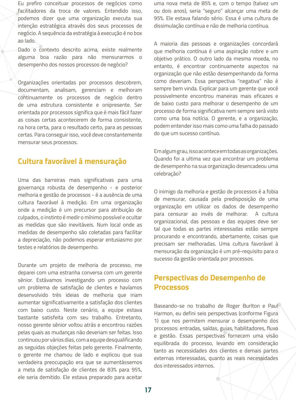 Dado o contexto descrito acima, existe realmente alguma boa razão para não mensurarmos o desempenho dos nossos processos de negócio?