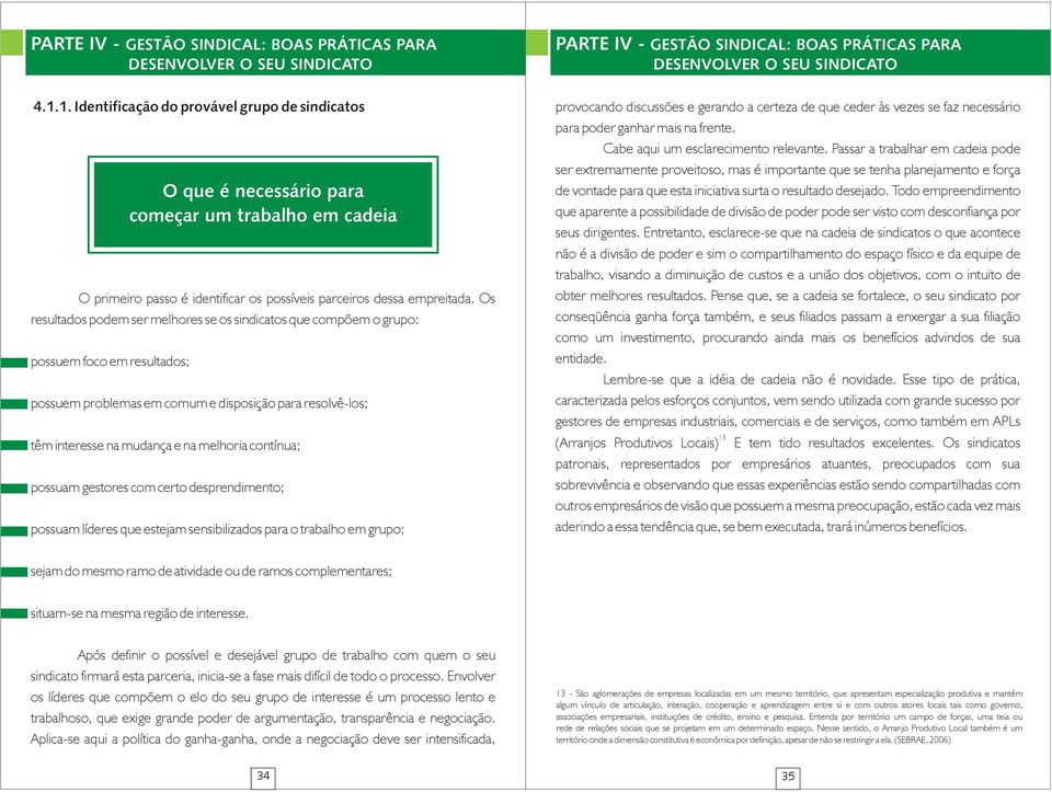 Os resultados podem ser melhores se os sindicatos que compõem o grupo: possuem foco em resultados; possuem problemas em comum e disposição para resolvê-los; têm interesse na mudança e na melhoria