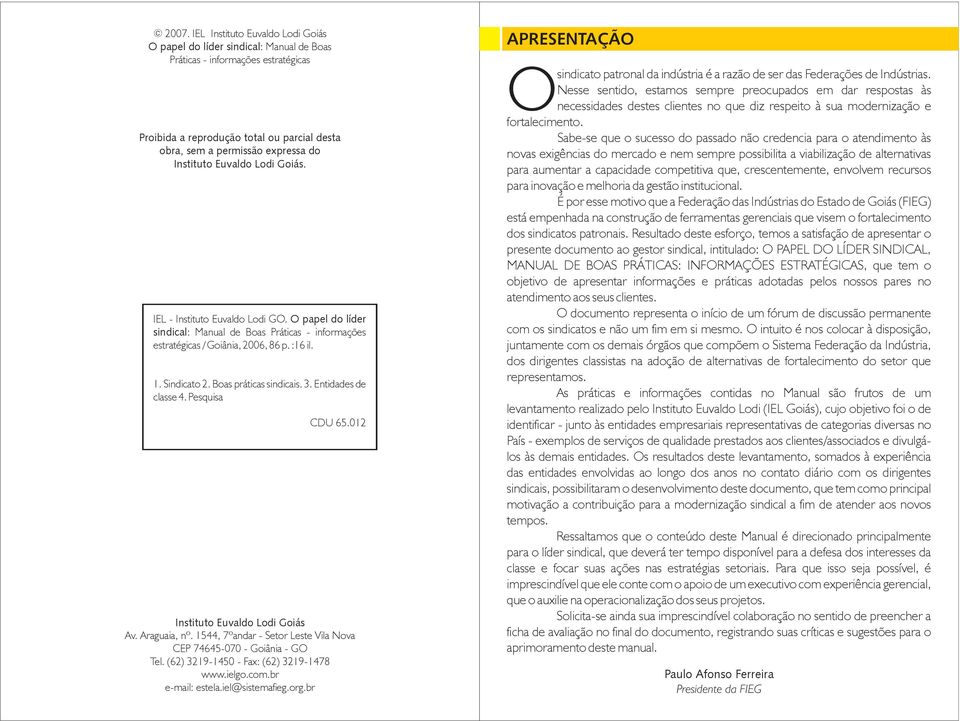 Boas práticas sindicais. 3. Entidades de classe 4. Pesquisa CDU 65.12 Instituto Euvaldo Lodi Goiás Av. Araguaia, nº. 1544, 7ºandar - Setor Leste Vila Nova CEP 74645-7 - Goiânia - GO Tel.