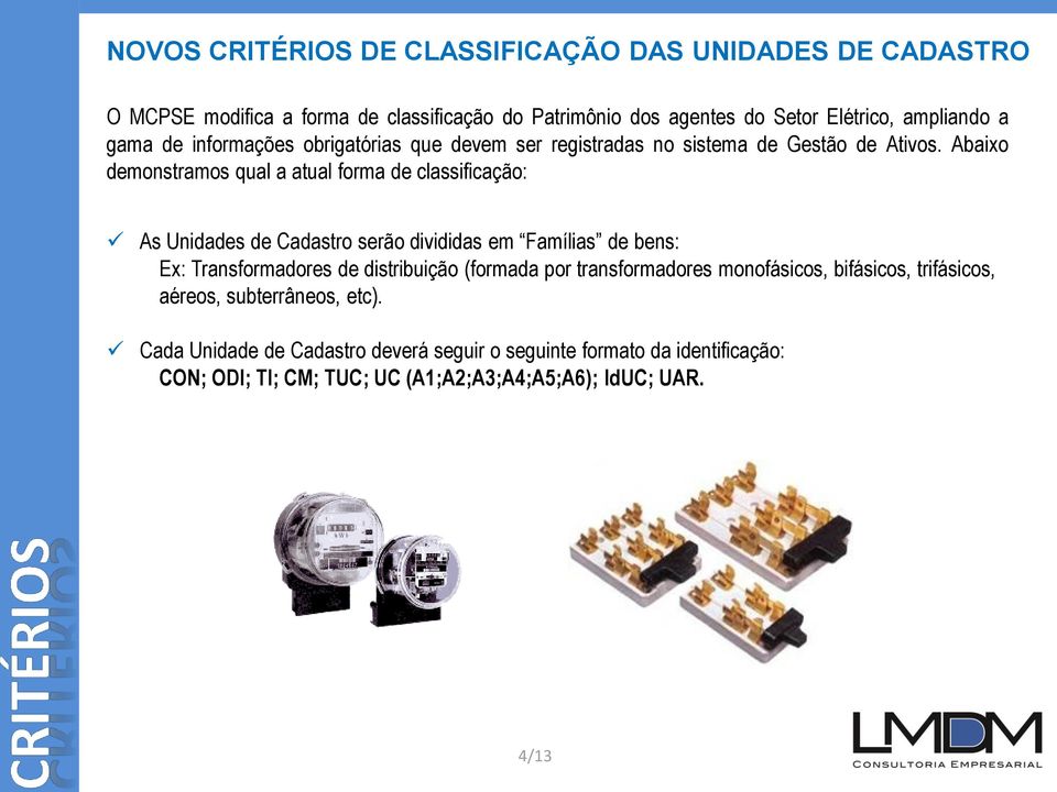 Abaixo demonstramos qual a atual forma de classificação: As Unidades de Cadastro serão divididas em Famílias de bens: Ex: Transformadores de distribuição