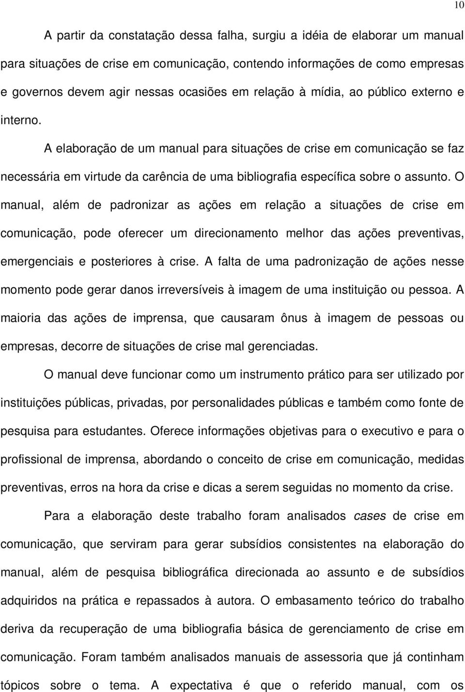 O manual, além de padronizar as ações em relação a situações de crise em comunicação, pode oferecer um direcionamento melhor das ações preventivas, emergenciais e posteriores à crise.