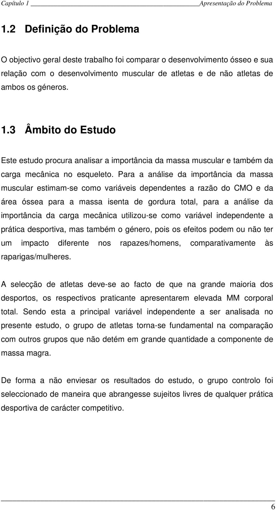 3 Âmbito do Estudo Este estudo procura analisar a importância da massa muscular e também da carga mecânica no esqueleto.