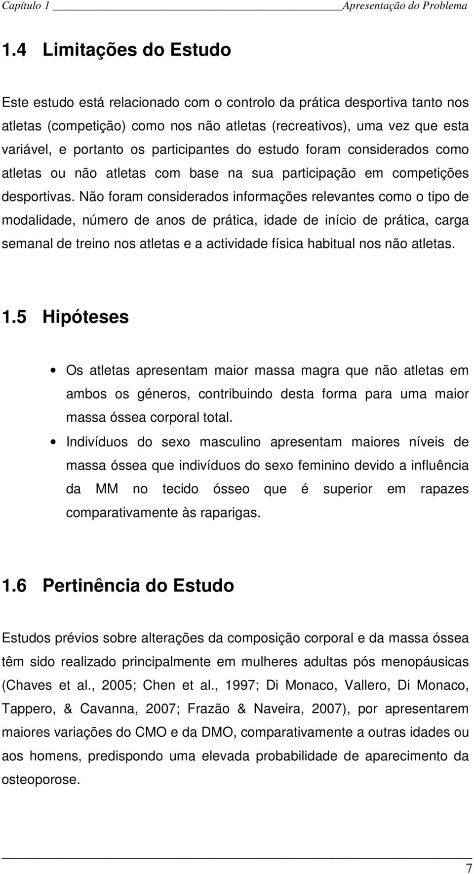 participantes do estudo foram considerados como atletas ou não atletas com base na sua participação em competições desportivas.