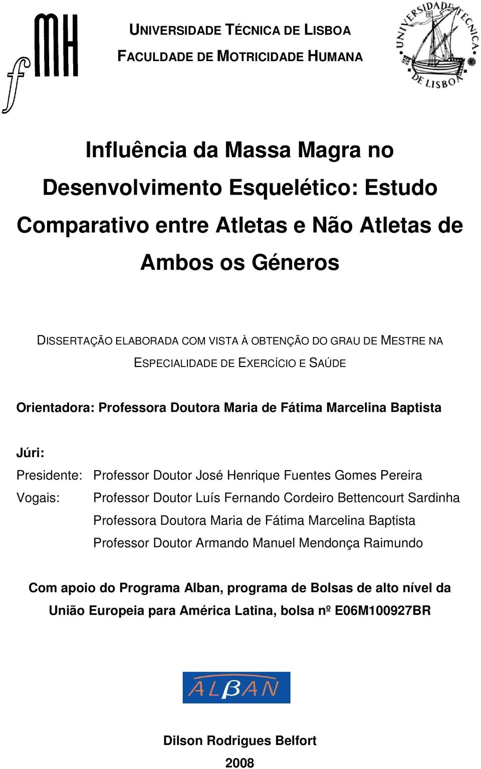 Professor Doutor José Henrique Fuentes Gomes Pereira Vogais: Professor Doutor Luís Fernando Cordeiro Bettencourt Sardinha Professora Doutora Maria de Fátima Marcelina Baptista Professor