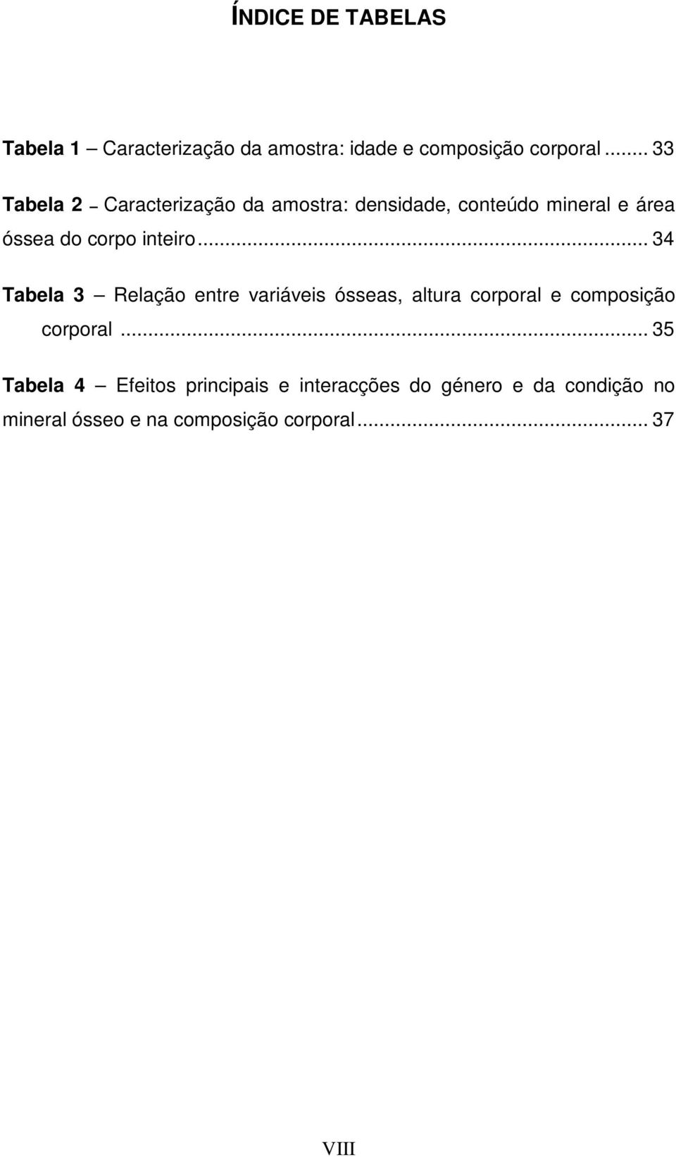 .. 34 Tabela 3 Relação entre variáveis ósseas, altura corporal e composição corporal.