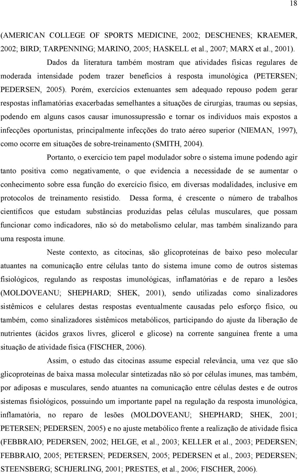 Porém, exercícios extenuantes sem adequado repouso podem gerar respostas inflamatórias exacerbadas semelhantes a situações de cirurgias, traumas ou sepsias, podendo em alguns casos causar