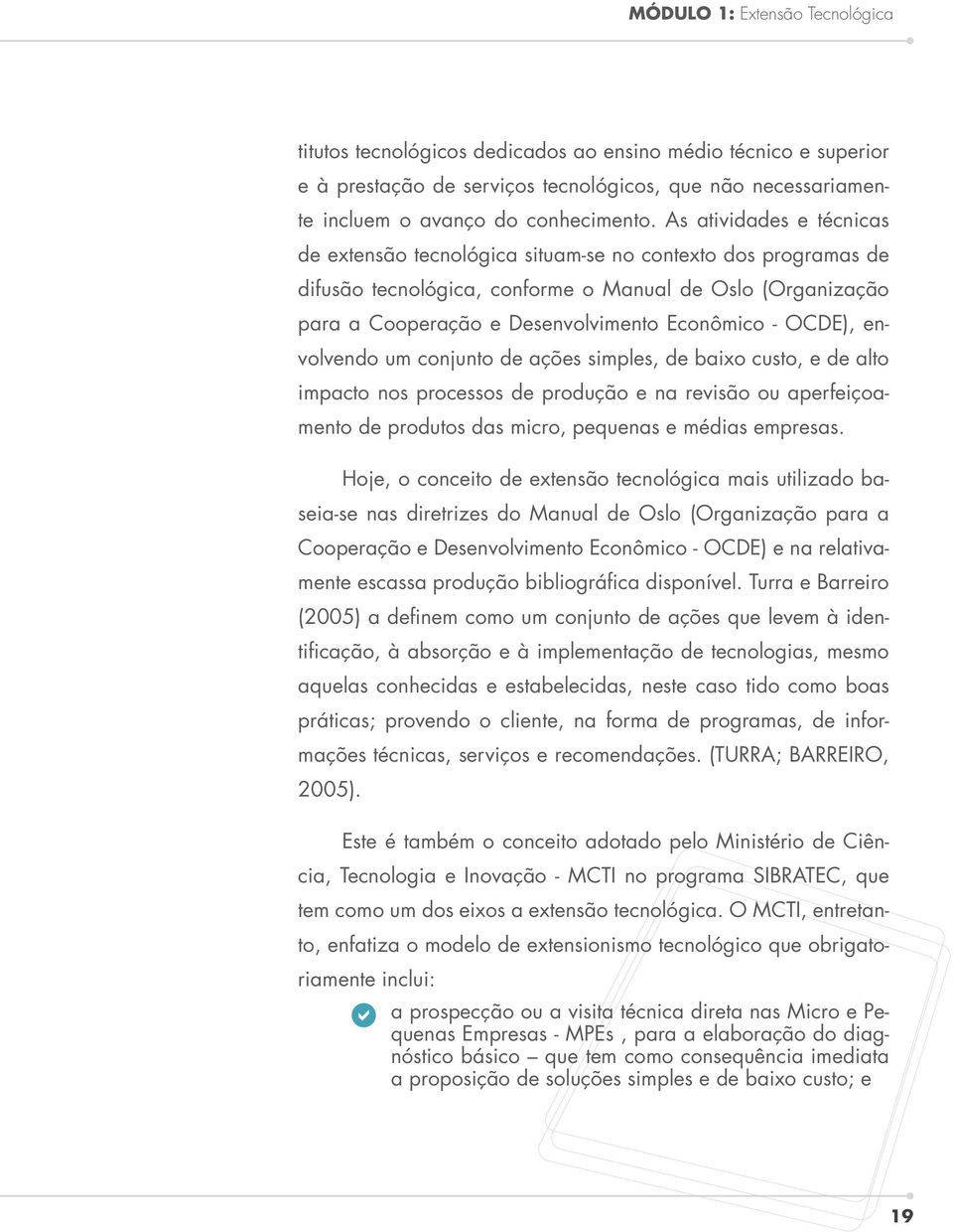 OCDE), envolvendo um conjunto de ações simples, de baixo custo, e de alto impacto nos processos de produção e na revisão ou aperfeiçoamento de produtos das micro, pequenas e médias empresas.