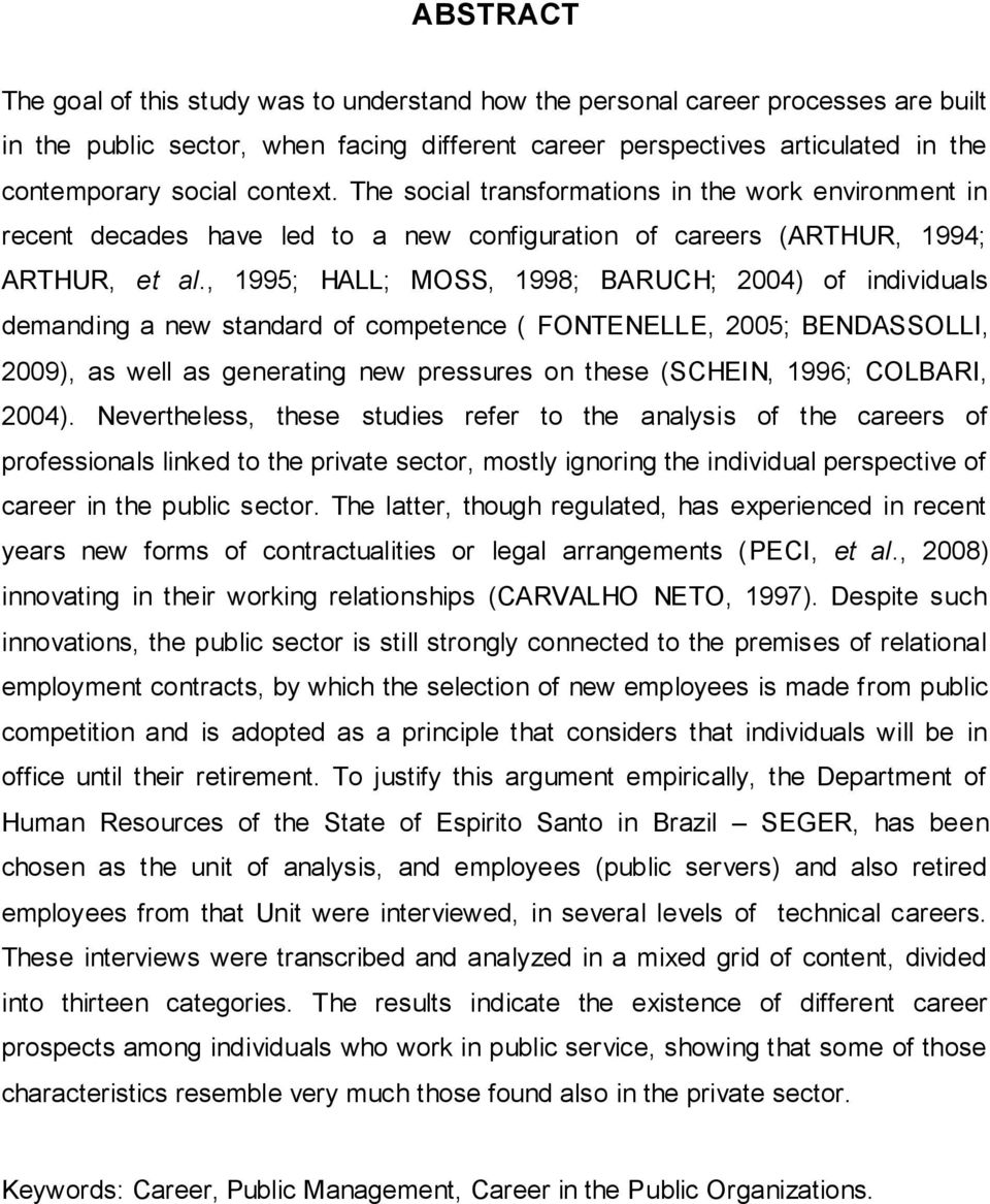 , 1995; HALL; MOSS, 1998; BARUCH; 2004) of individuals demanding a new standard of competence ( FONTENELLE, 2005; BENDASSOLLI, 2009), as well as generating new pressures on these (SCHEIN, 1996;