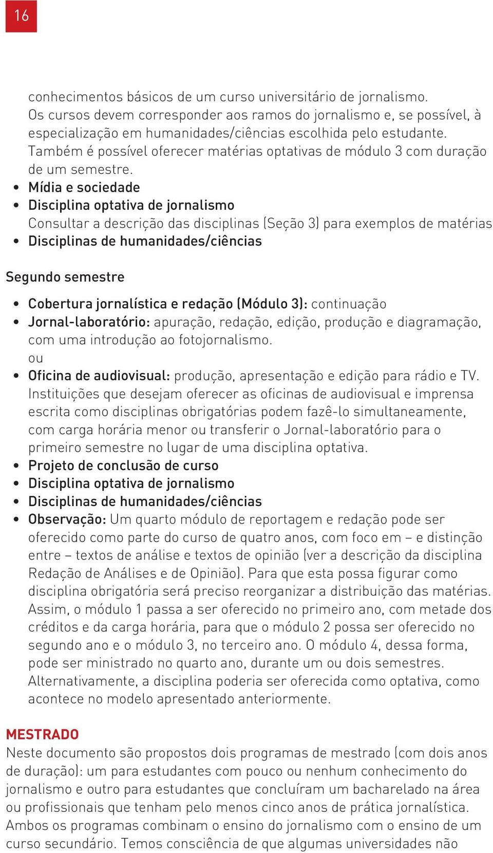 Também é possível oferecer matérias optativas de módulo 3 com duração de um semestre.