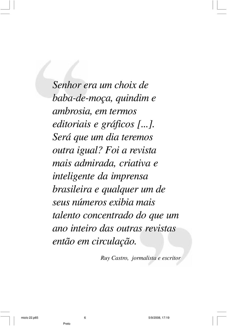 Foi a revista mais admirada, criativa e inteligente da imprensa brasileira e qualquer um de seus