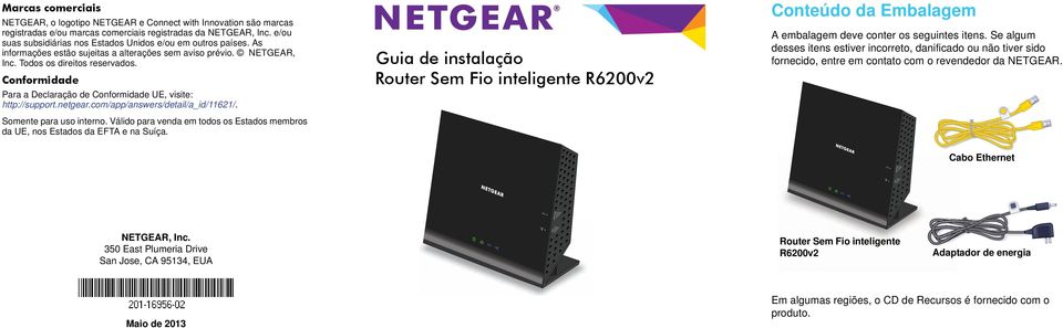 Conformidade Para a Declaração de Conformidade UE, visite: http://support.netgear.com/app/answers/detail/a_id/11621/. Somente para uso interno.