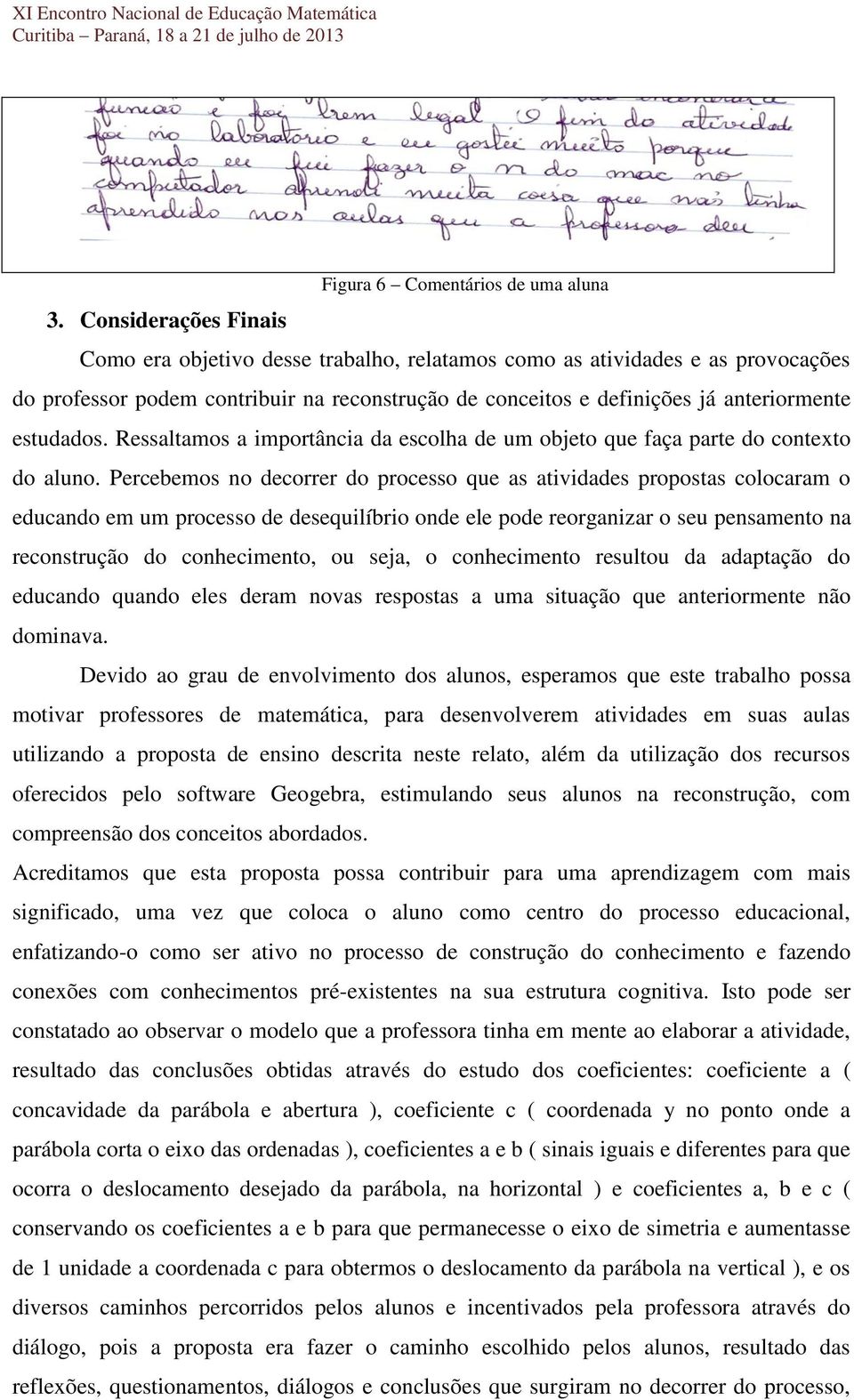 Ressaltamos a importância da escolha de um objeto que faça parte do contexto do aluno.