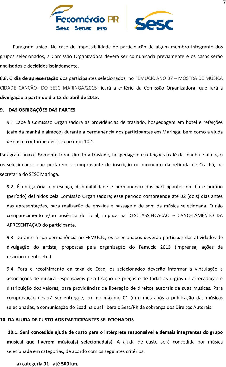 8. O dia de apresentação dos participantes selecionados no FEMUCIC ANO 37 MOSTRA DE MÚSICA CIDADE CANÇÃO- DO SESC MARINGÁ/2015 ficará a critério da Comissão Organizadora, que fará a divulgação a