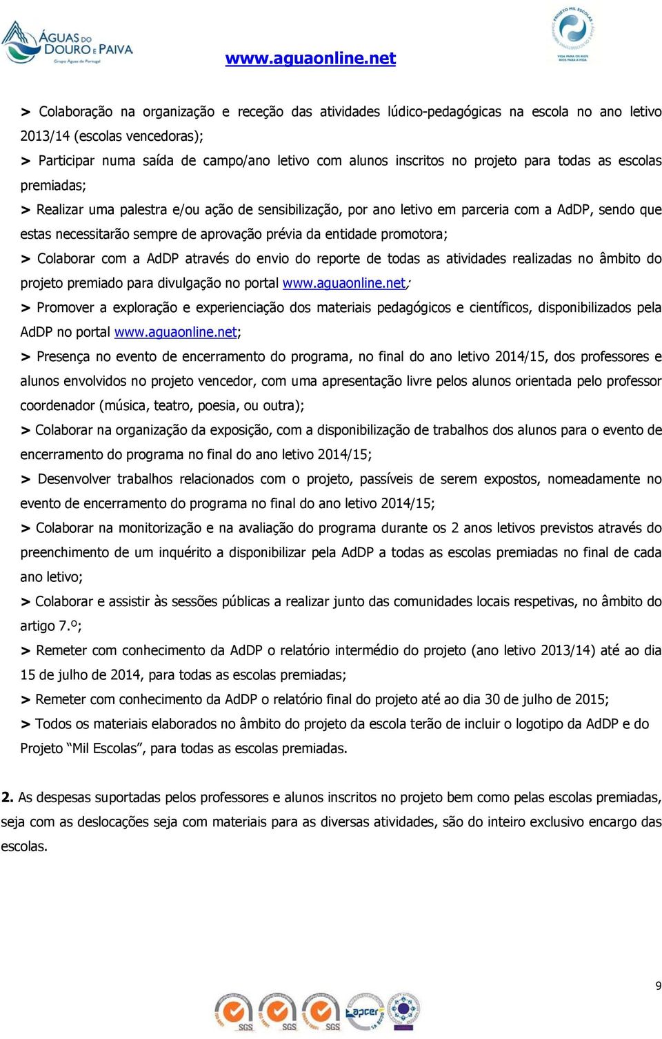 entidade promotora; > Colaborar com a AdDP através do envio do reporte de todas as atividades realizadas no âmbito do projeto premiado para divulgação no portal www.aguaonline.